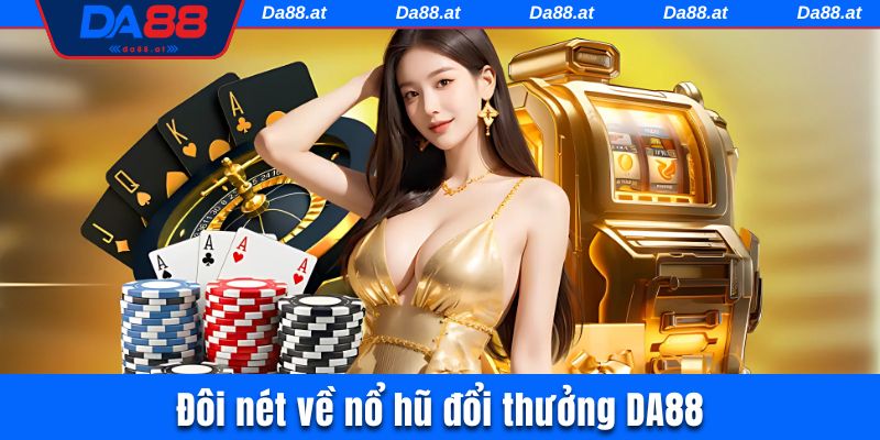 Đôi nét về nổ hũ đổi thưởng DA88